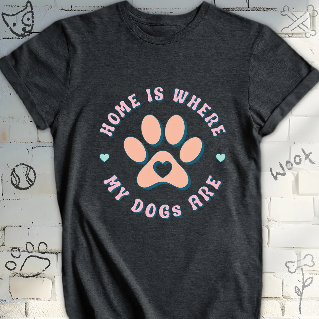 Home Is Where My Dogs Are T-Shirt