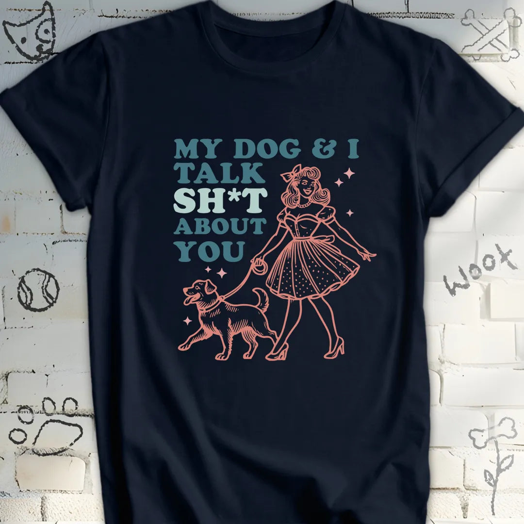 My Dog and I Talk Sh*t About You T-Shirt