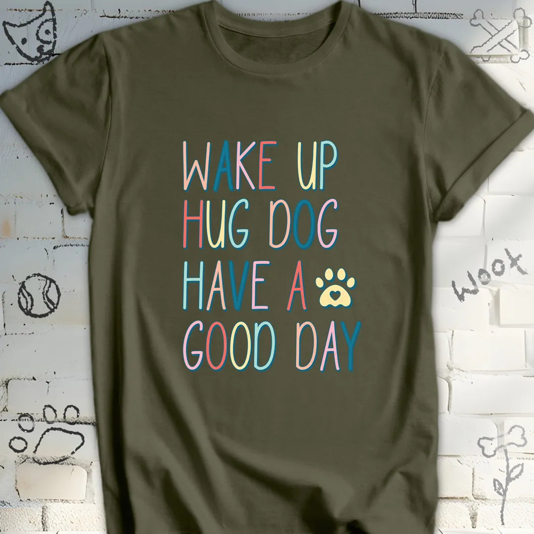 Wake Up Hug Dog Have a Nice Day T-Shirt