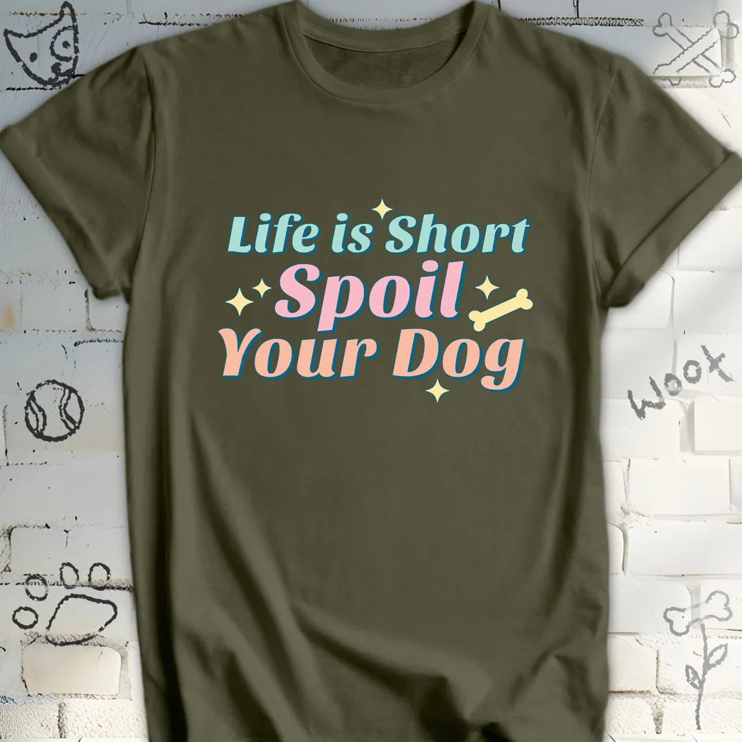 Life Is Short Spoil Your Dog T-Shirt