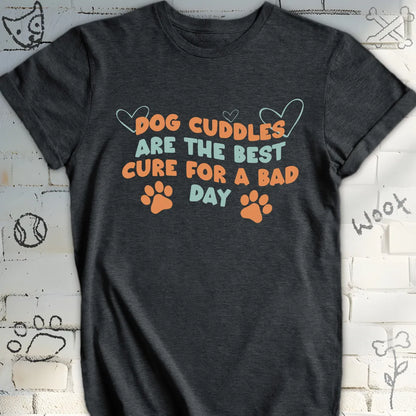 Dog Cuddles Are the Best Cure for a Bad Day T-Shirt