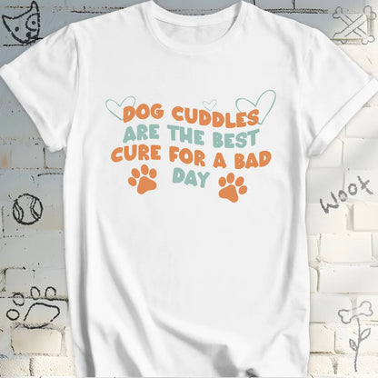 Dog Cuddles Are the Best Cure for a Bad Day T-Shirt