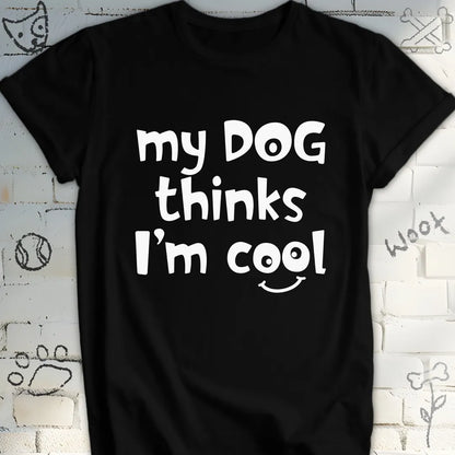 My Dog Thinks I'm Cool T-Shirt