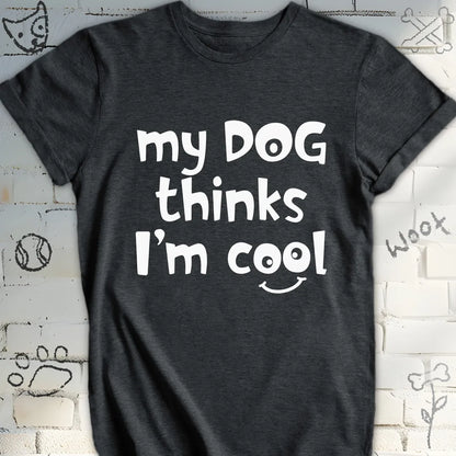 My Dog Thinks I'm Cool T-Shirt