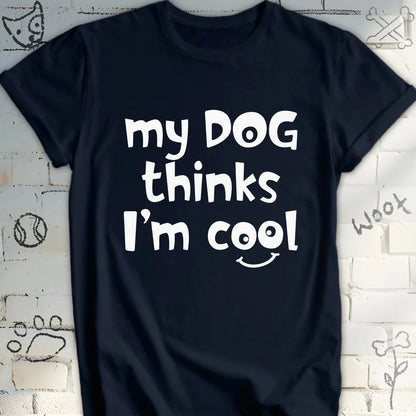 My Dog Thinks I'm Cool T-Shirt