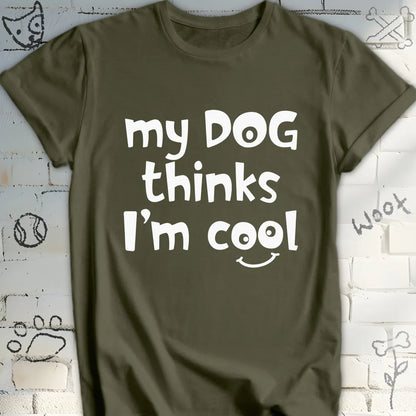 My Dog Thinks I'm Cool T-Shirt