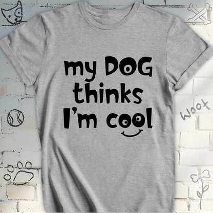 My Dog Thinks I'm Cool T-Shirt