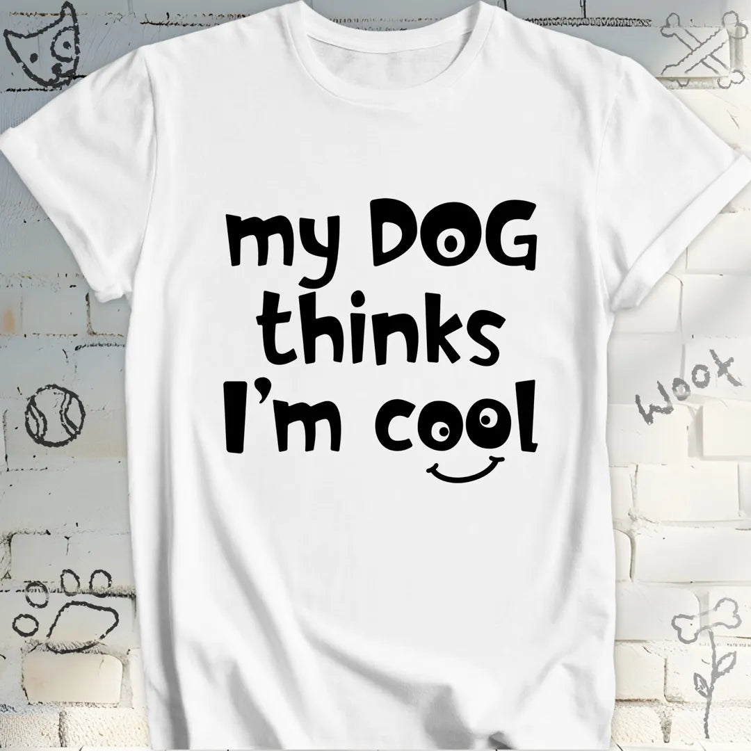 My Dog Thinks I'm Cool T-Shirt