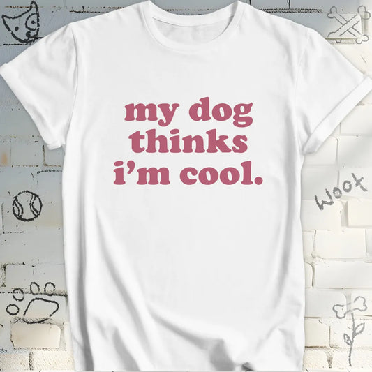 My Dog Thinks I'm Cool T Shirt