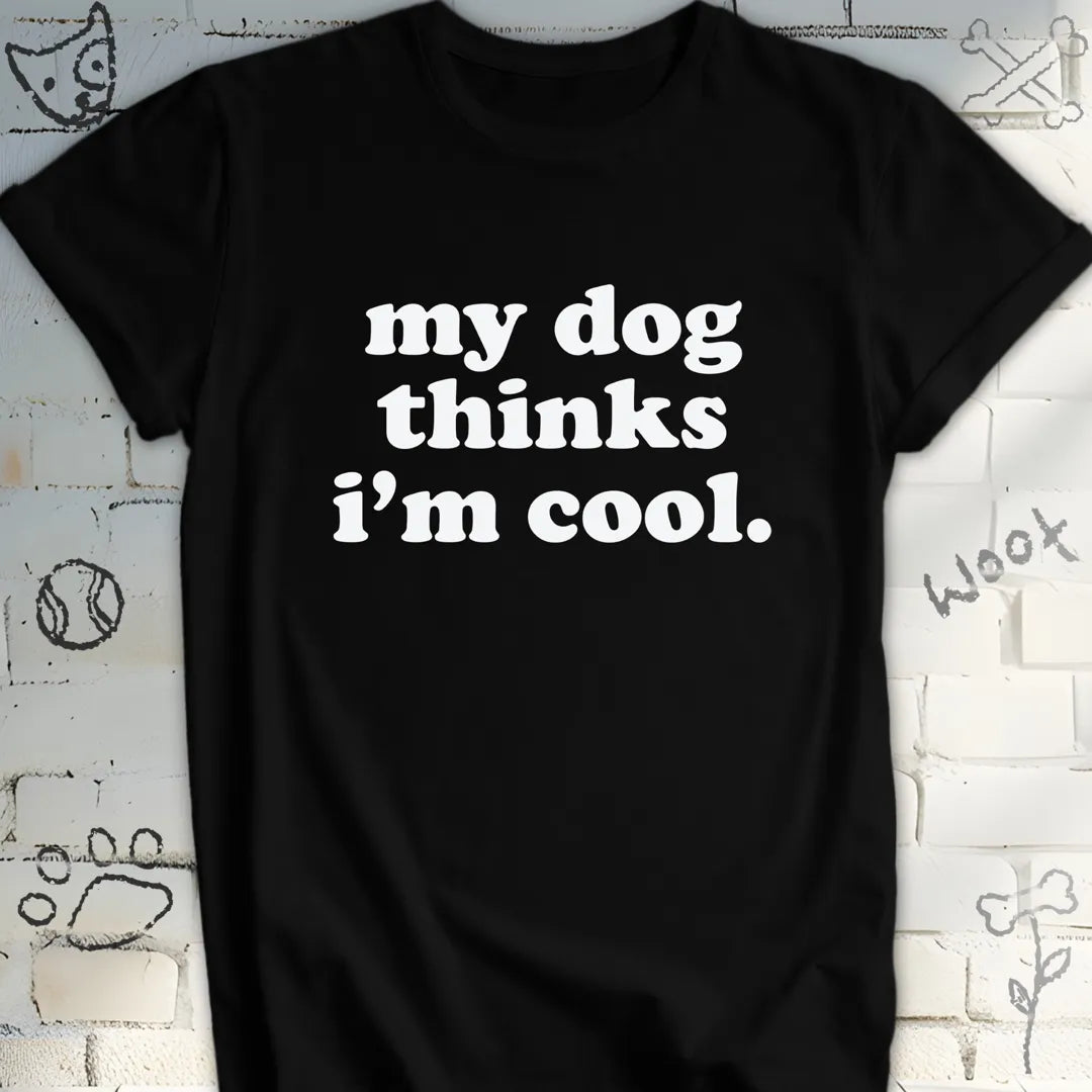 My Dog Thinks I am Cool T-Shirt