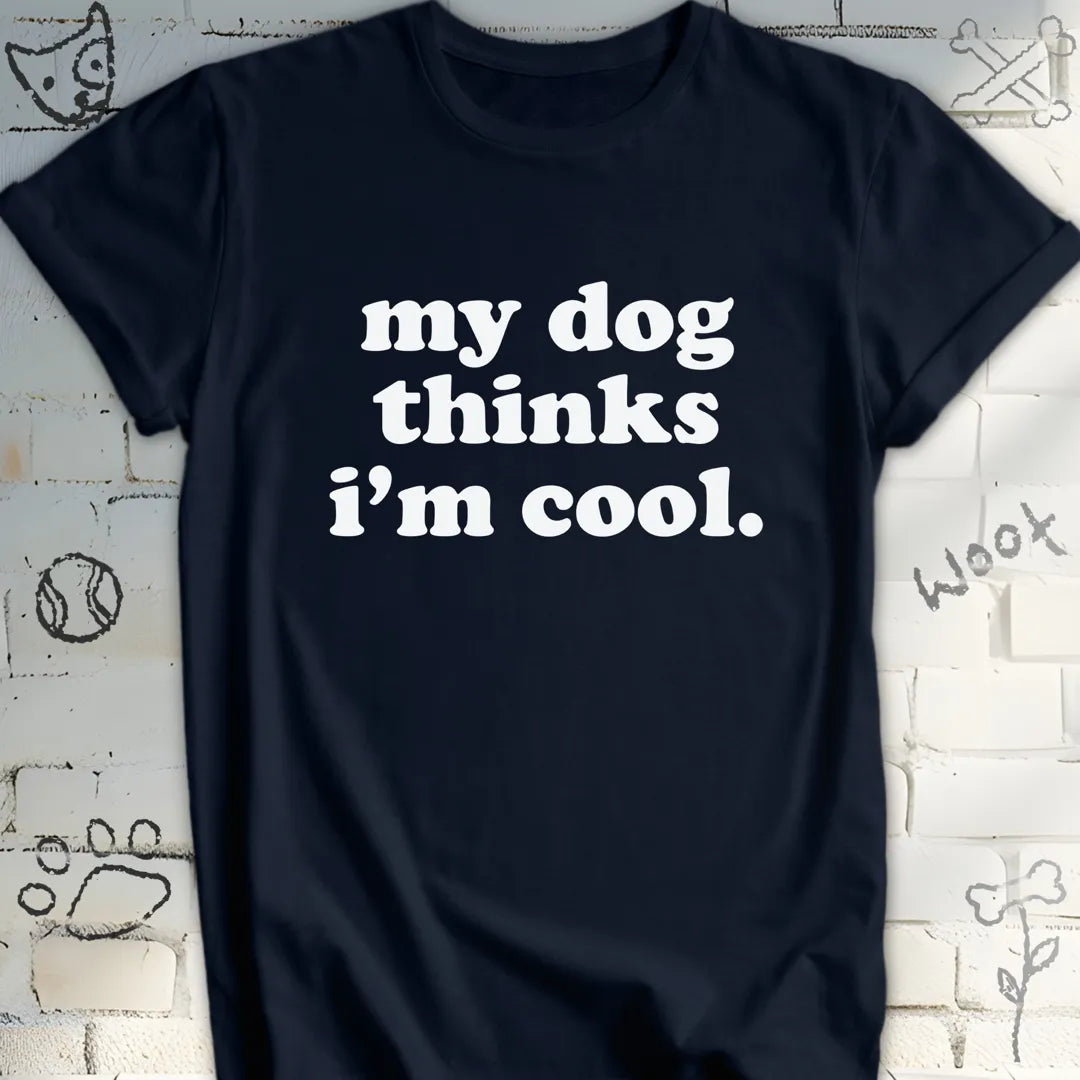 My Dog Thinks I am Cool T-Shirt