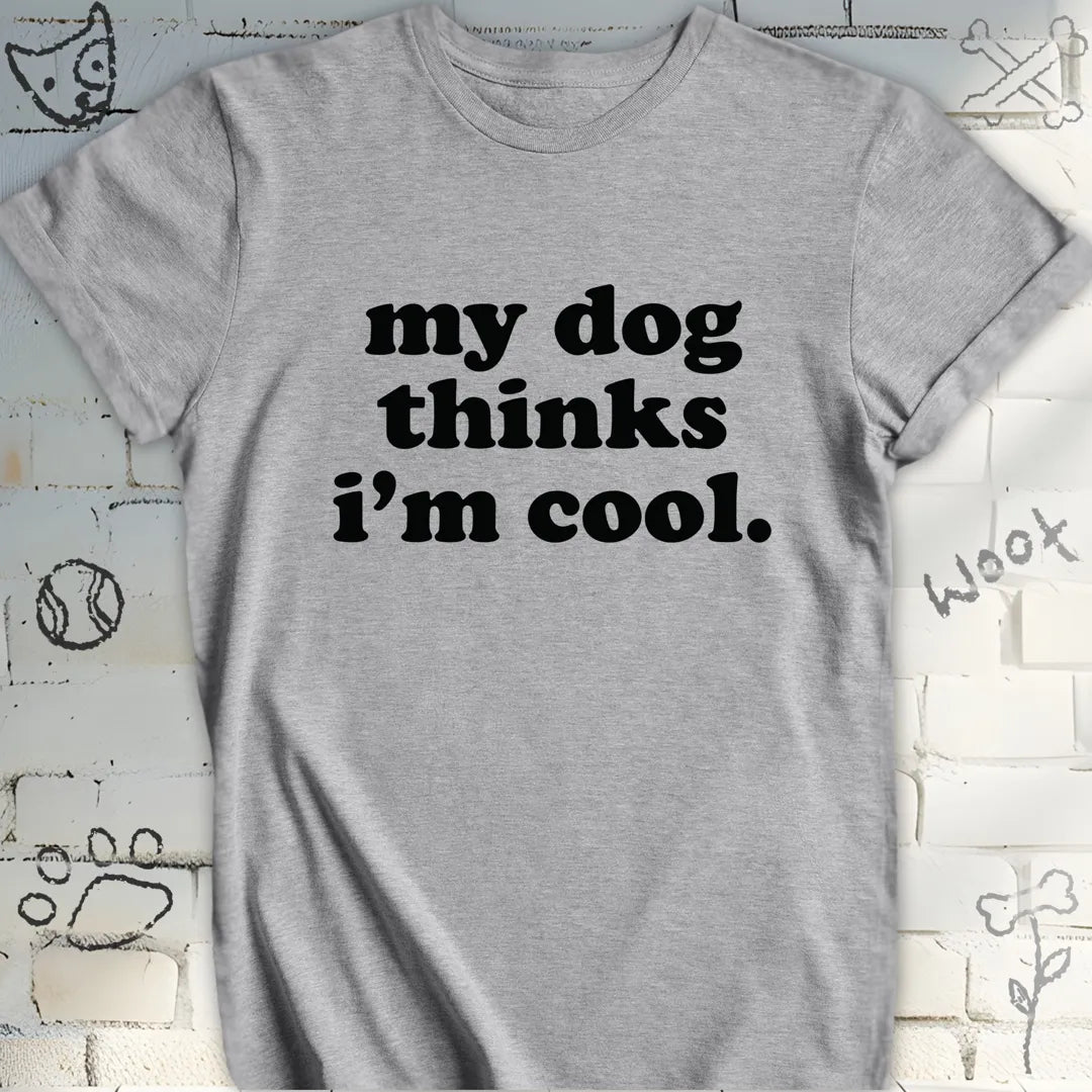 My Dog Thinks I am Cool T-Shirt