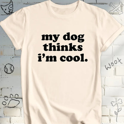 My Dog Thinks I am Cool T-Shirt