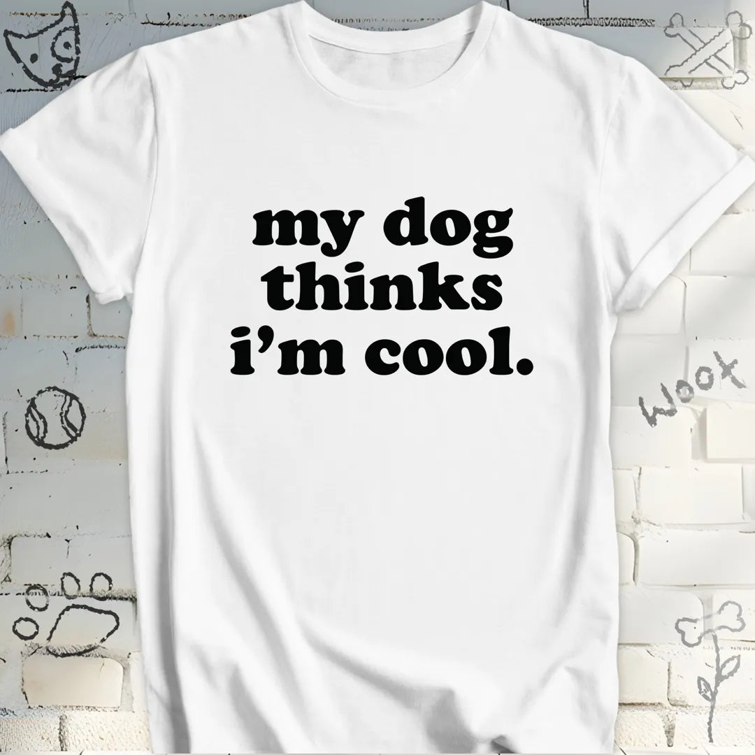 My Dog Thinks I am Cool T-Shirt