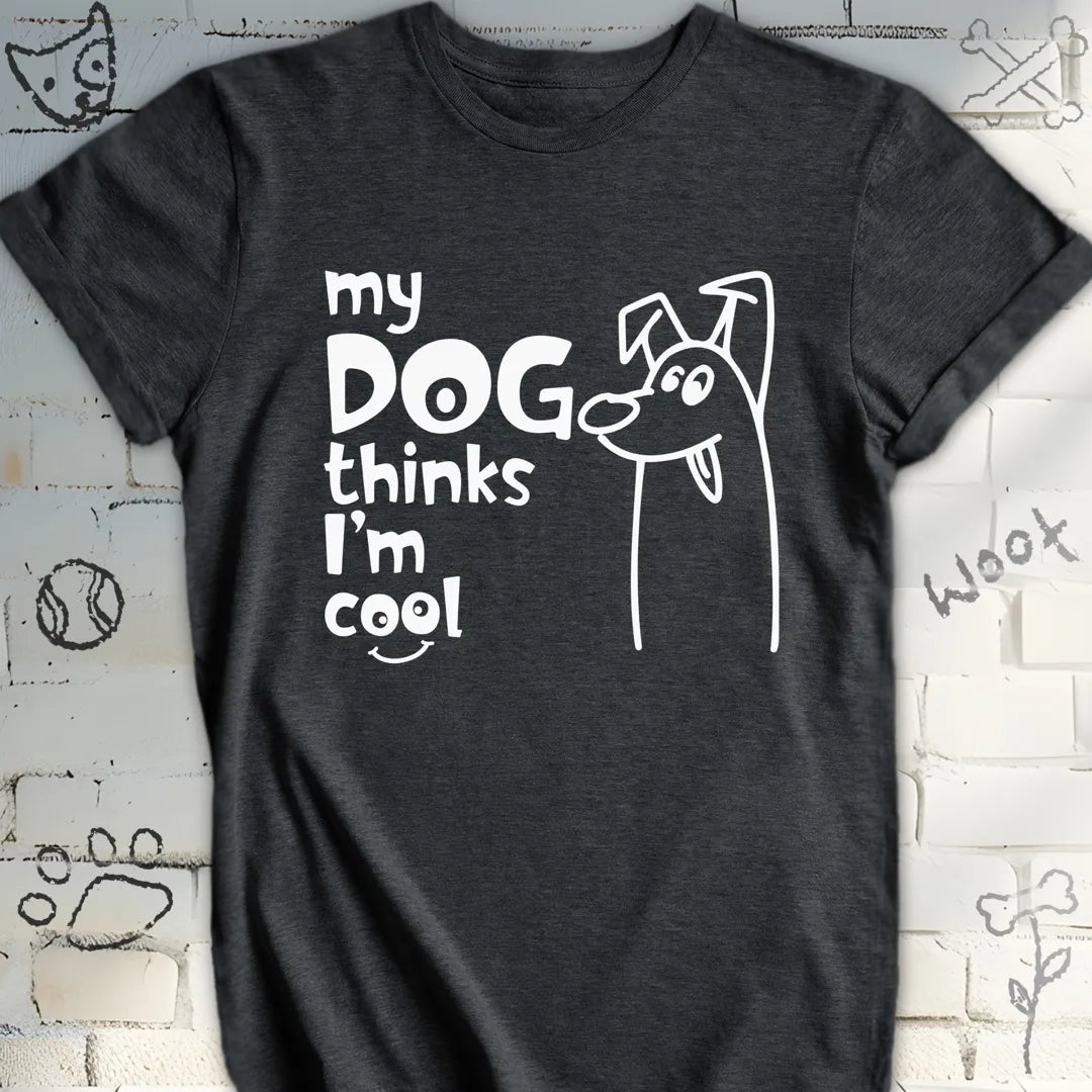 My Dog Thinks I'm Cool Tshirt