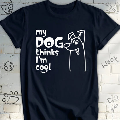 My Dog Thinks I'm Cool Tshirt