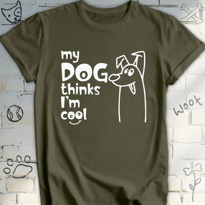 My Dog Thinks I'm Cool Tshirt