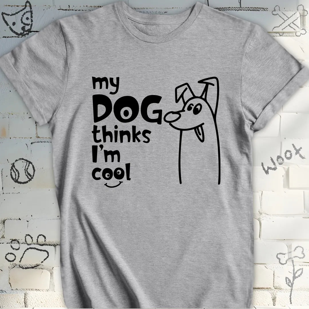 My Dog Thinks I'm Cool Tshirt