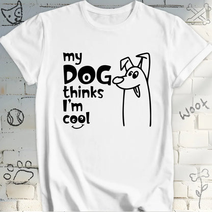 My Dog Thinks I'm Cool Tshirt