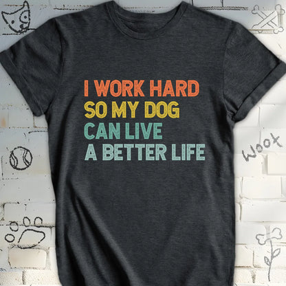 I Work Hard for My Dog’s Better Life T-Shirt