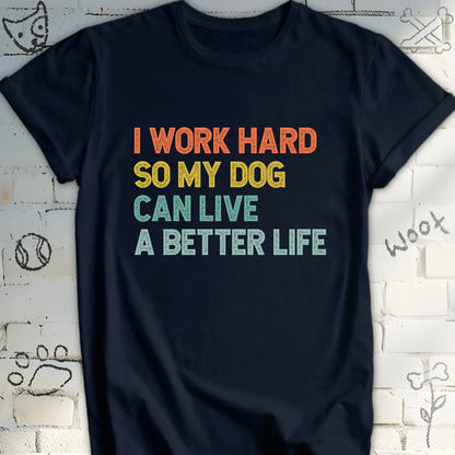 I Work Hard for My Dog’s Better Life T-Shirt