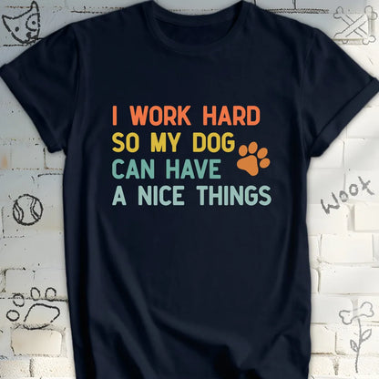 I Work Hard for My Dog's Nice Things T-Shirt