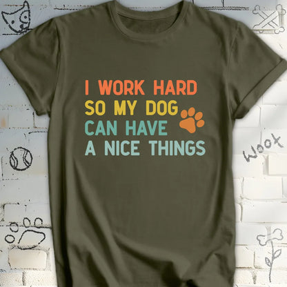 I Work Hard for My Dog's Nice Things T-Shirt