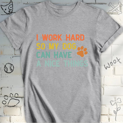 I Work Hard for My Dog's Nice Things T-Shirt