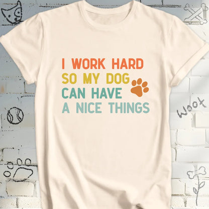 I Work Hard for My Dog's Nice Things T-Shirt