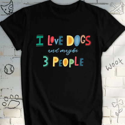 I Love Dogs and Maybe 3 People Funny T-Shirt