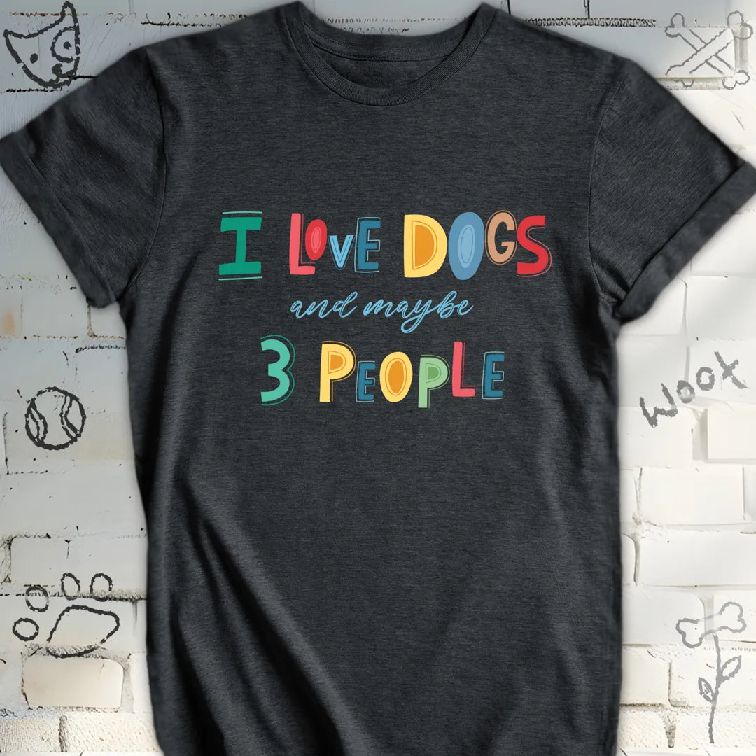 I Love Dogs and Maybe 3 People Funny T-Shirt