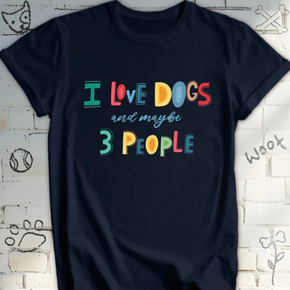 I Love Dogs and Maybe 3 People Funny T-Shirt