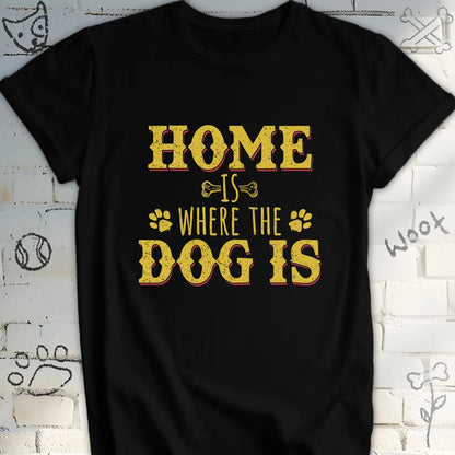 Home Is Where The Dog Is T-Shirt