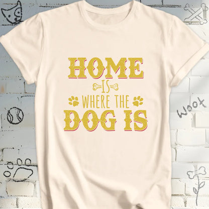 Home Is Where The Dog Is T-Shirt