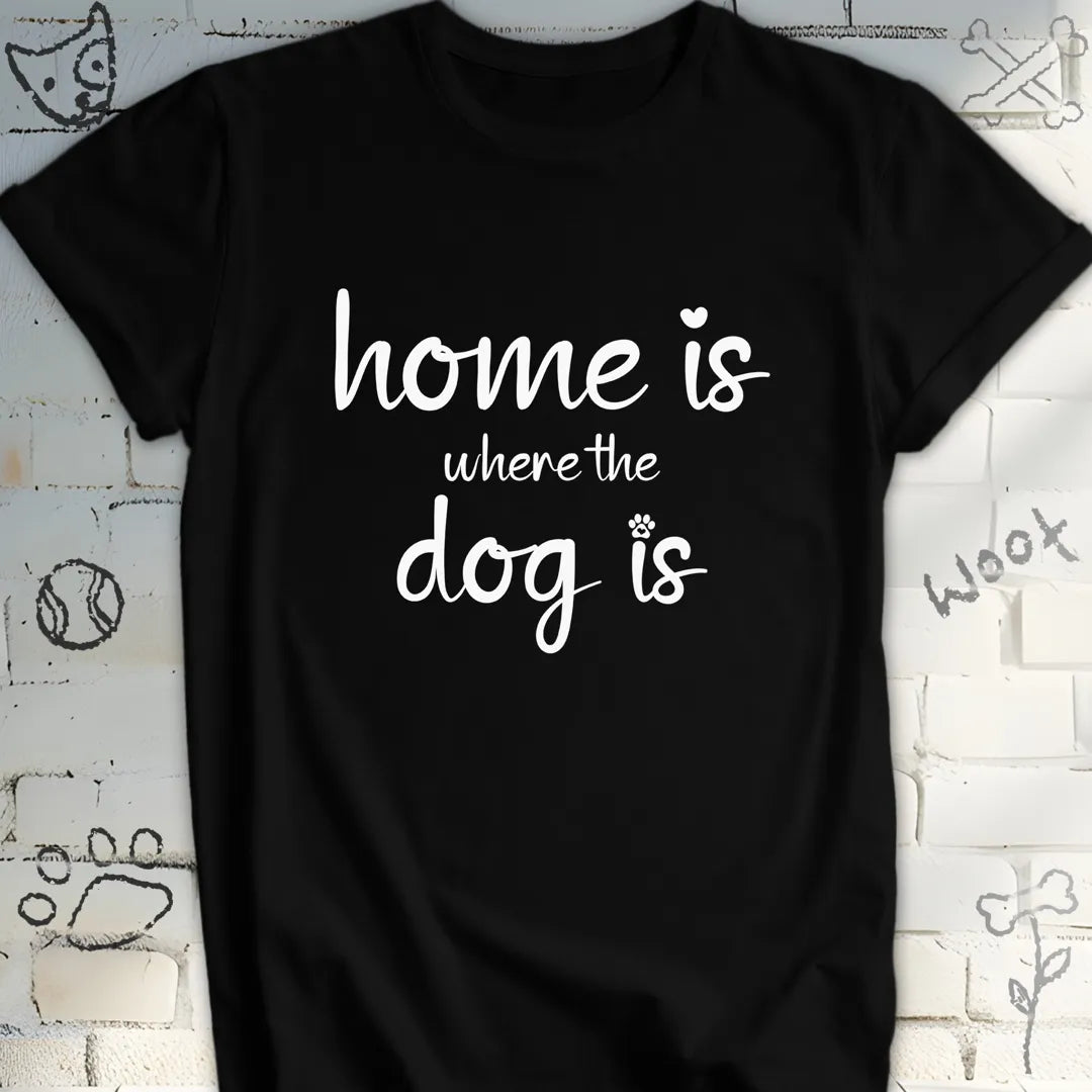 Home Is Where The Dog Is Tshirt