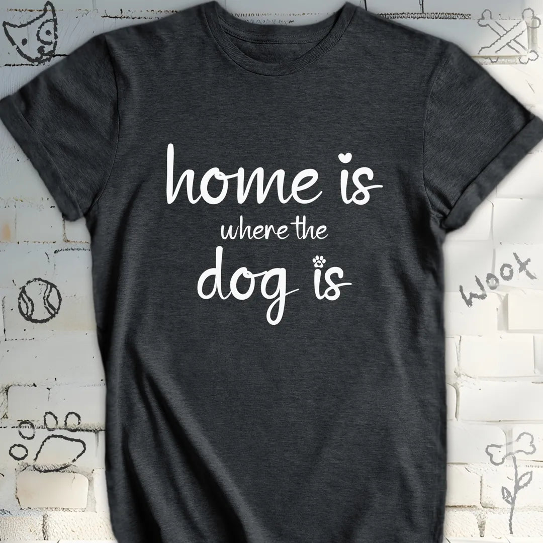 Home Is Where The Dog Is Tshirt