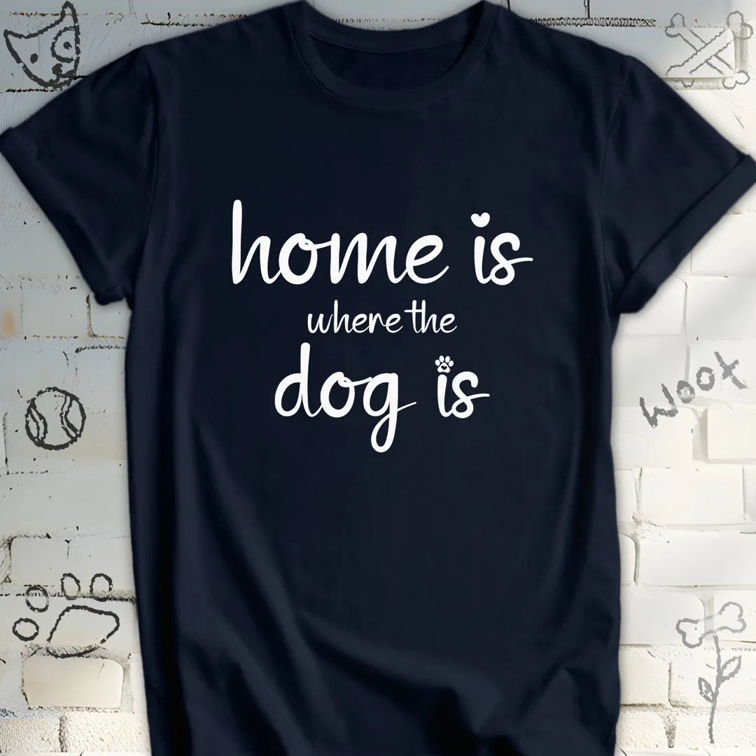 Home Is Where The Dog Is Tshirt