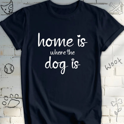 Home Is Where The Dog Is Tshirt