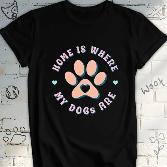 Home Is Where My Dogs Are T-Shirt