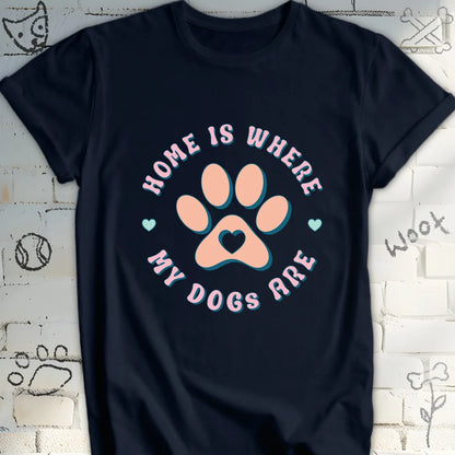 Home Is Where My Dogs Are T-Shirt