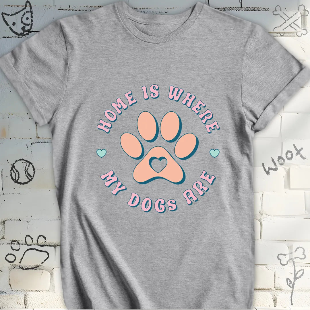 Home Is Where My Dogs Are T-Shirt