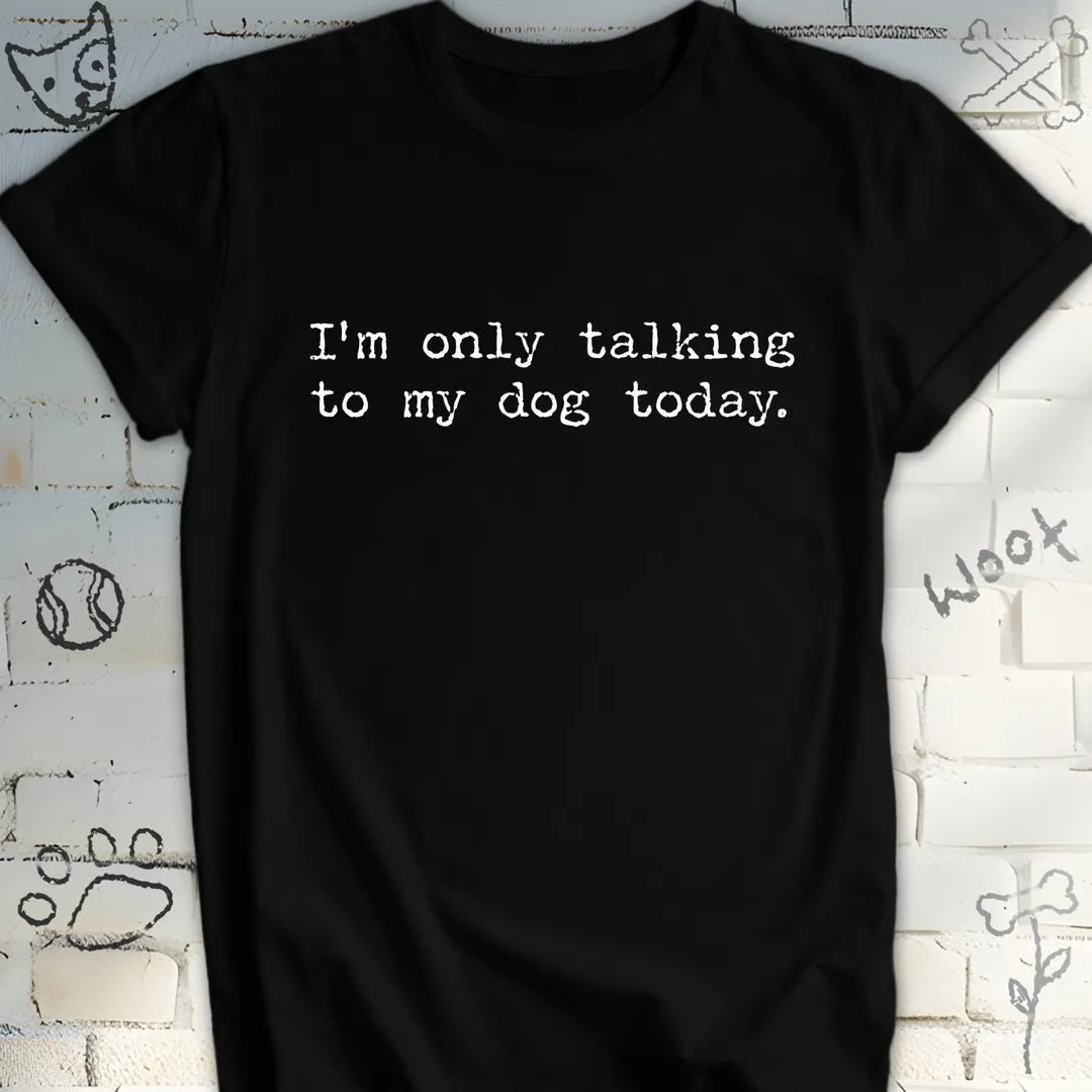 I'm Only Talking to My Dog Today TShirt