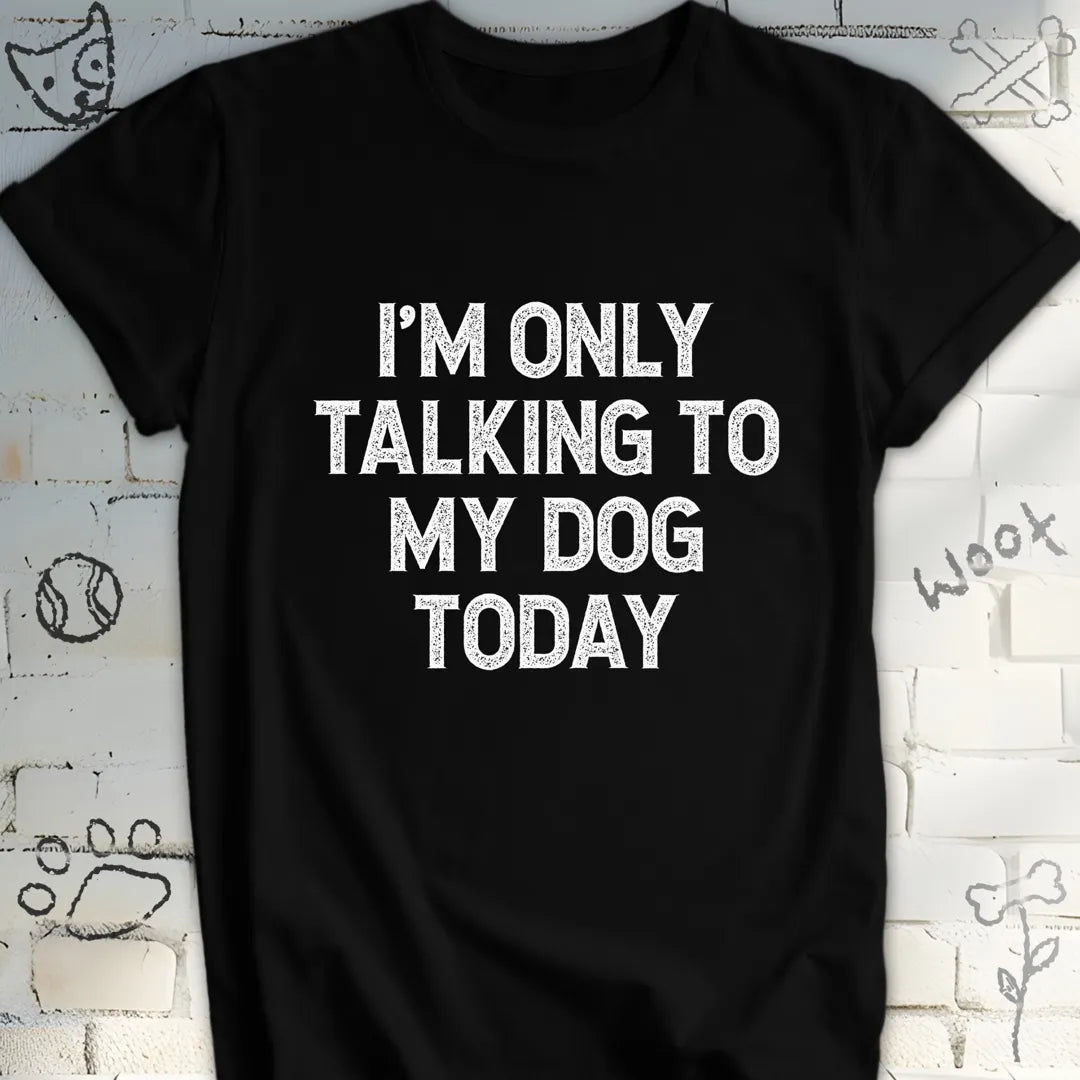 I'm Only Talking to My Dog Today Tee