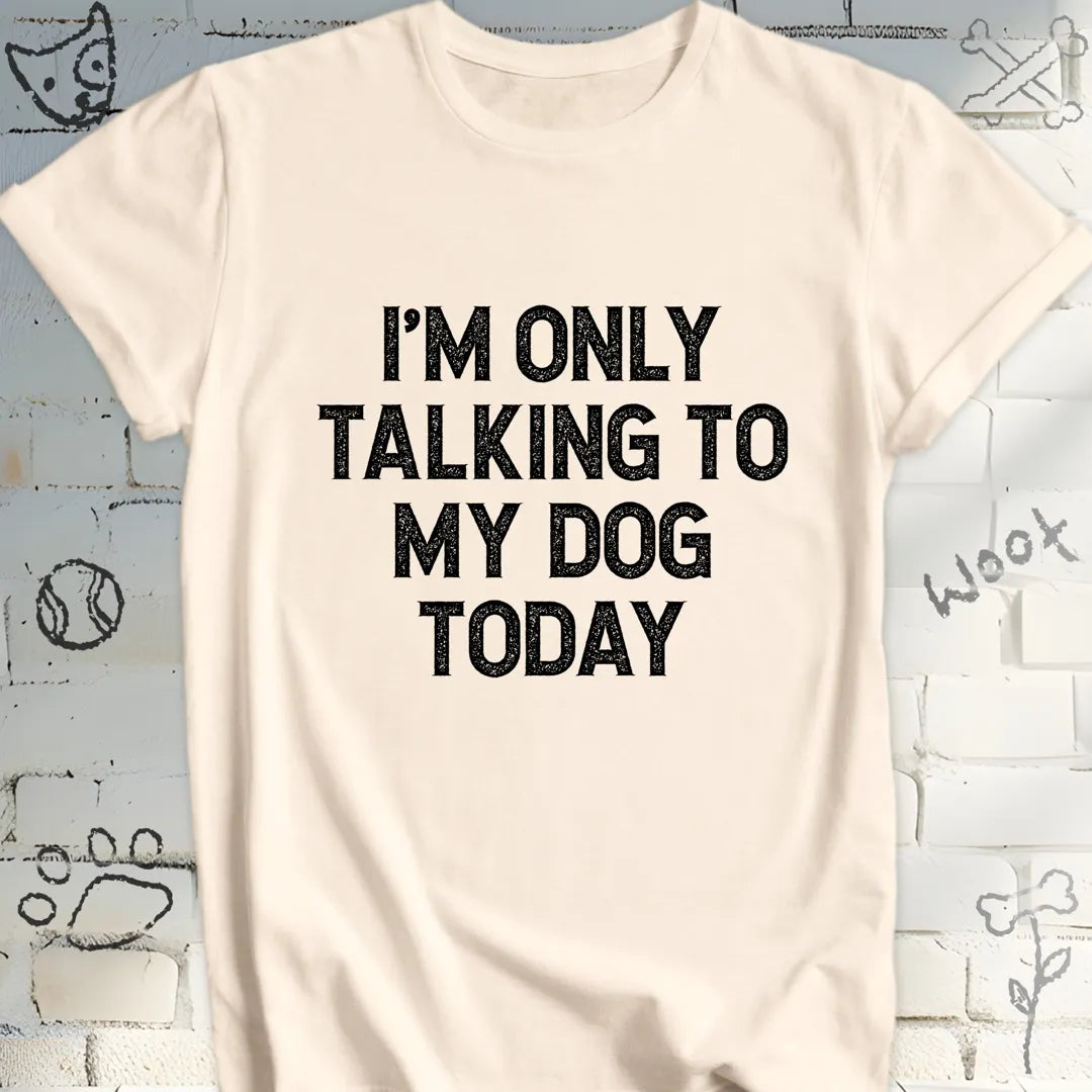 I'm Only Talking to My Dog Today Tee