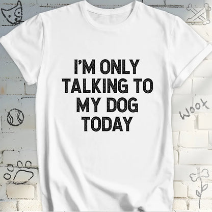 I'm Only Talking to My Dog Today Tee