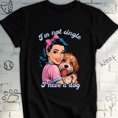 I'm Not Single, I Have a Dog T-Shirt