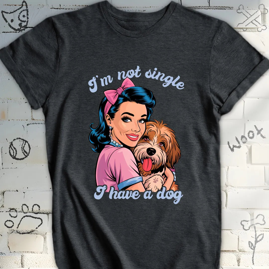 I'm Not Single, I Have a Dog T-Shirt