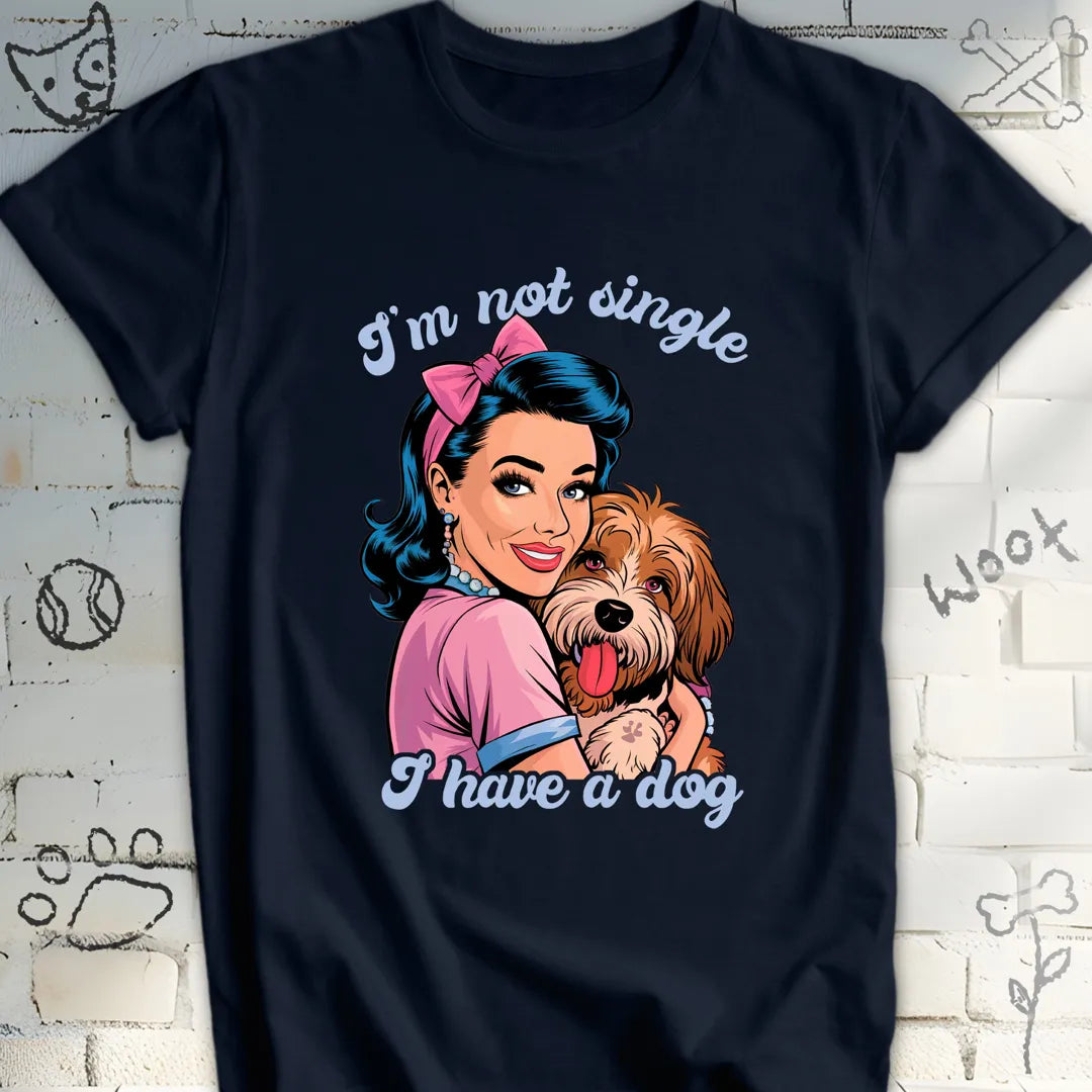 I'm Not Single, I Have a Dog T-Shirt