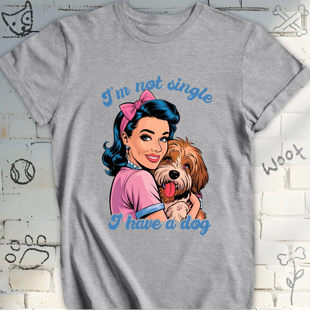 I'm Not Single, I Have a Dog T-Shirt