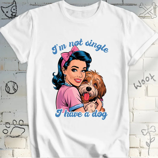 I'm Not Single, I Have a Dog T-Shirt